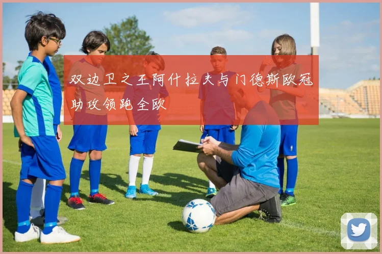 双边卫之王阿什拉夫与门德斯欧冠助攻领跑全欧