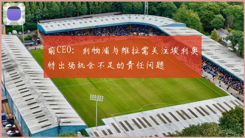 前CEO：利物浦与维拉需关注埃利奥特出场机会不足的责任问题